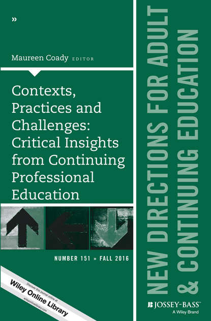 Contexts, Practices and Challenges: Critical Insights from Continuing Professional Education. New Directions for Adult and Continuing Education, Number 151