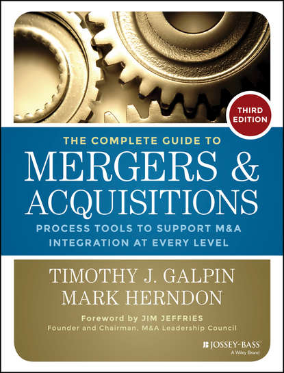 The Complete Guide to Mergers and Acquisitions. Process Tools to Support M&amp;A Integration at Every Level