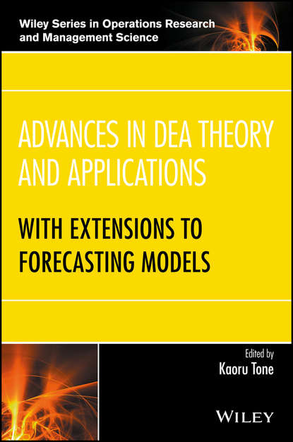 Advances in DEA Theory and Applications. With Extensions to Forecasting Models