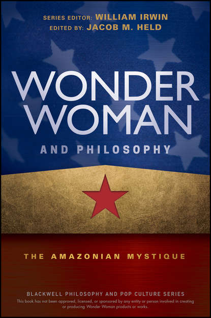 Wonder Woman and Philosophy. The Amazonian Mystique