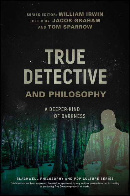True Detective and Philosophy. A Deeper Kind of Darkness
