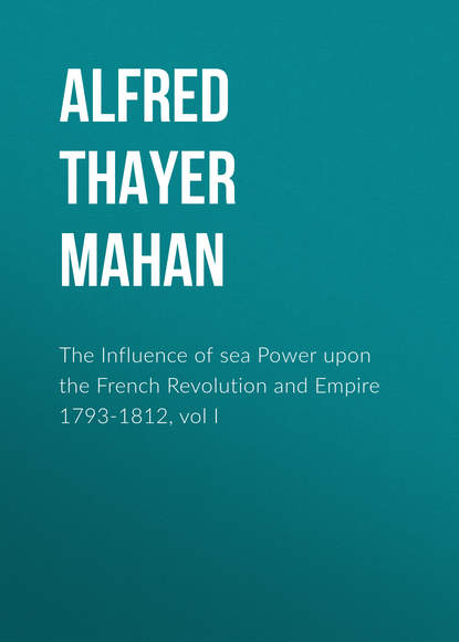 The Influence of sea Power upon the French Revolution and Empire 1793-1812, vol I