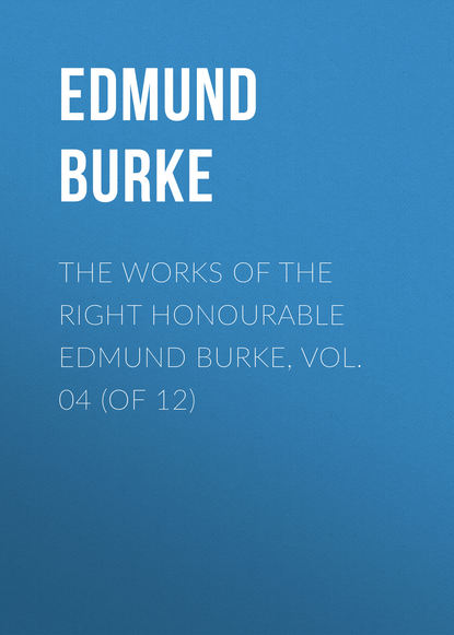The Works of the Right Honourable Edmund Burke, Vol. 04 (of 12)