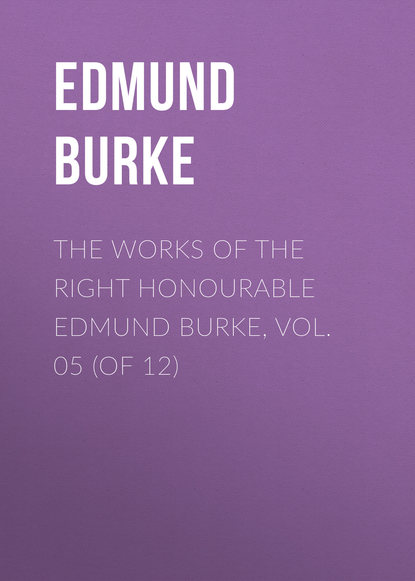 The Works of the Right Honourable Edmund Burke, Vol. 05 (of 12)