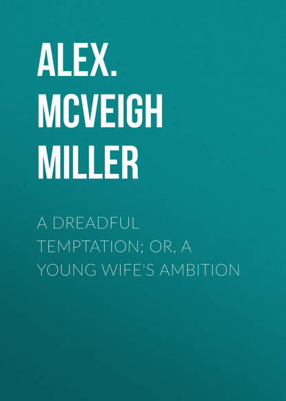 A Dreadful Temptation; or, A Young Wife&apos;s Ambition