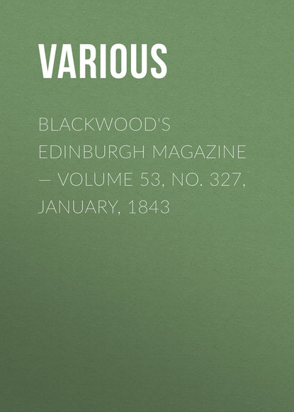 Blackwood&apos;s Edinburgh Magazine — Volume 53, No. 327, January, 1843