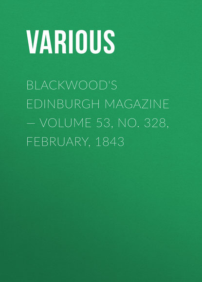 Blackwood&apos;s Edinburgh Magazine — Volume 53, No. 328, February, 1843