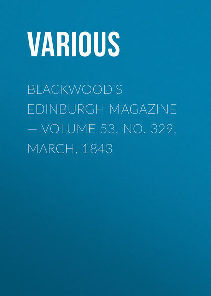 Blackwood&apos;s Edinburgh Magazine — Volume 53, No. 329, March, 1843