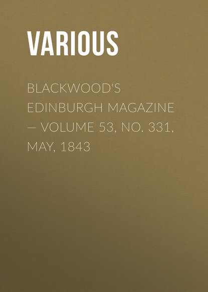 Blackwood&apos;s Edinburgh Magazine — Volume 53, No. 331, May, 1843