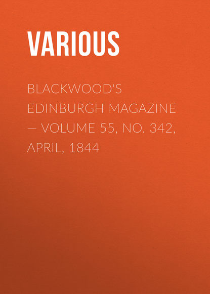 Blackwood&apos;s Edinburgh Magazine — Volume 55, No. 342, April, 1844