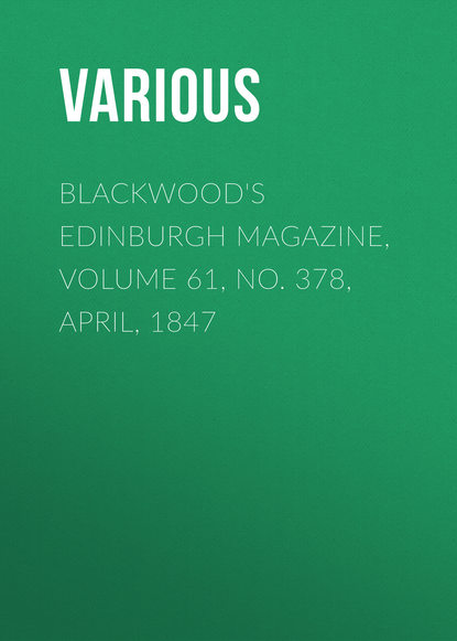 Blackwood&apos;s Edinburgh Magazine, Volume 61, No. 378, April, 1847