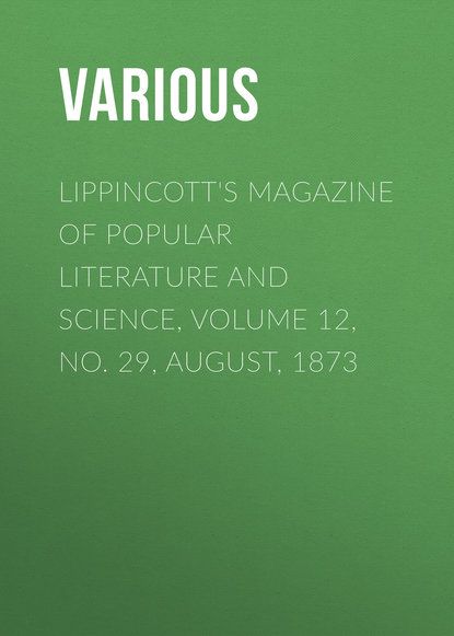Lippincott&apos;s Magazine of Popular Literature and Science, Volume 12, No. 29, August, 1873