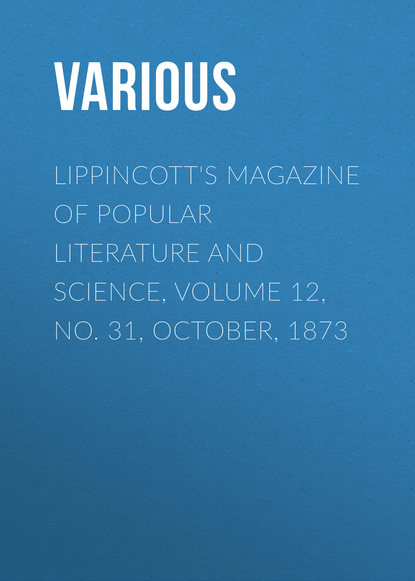 Lippincott&apos;s Magazine of Popular Literature and Science, Volume 12, No. 31, October, 1873