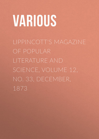 Lippincott&apos;s Magazine of Popular Literature and Science, Volume 12, No. 33, December, 1873