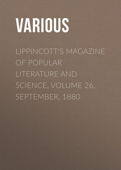 Lippincott&apos;s Magazine of Popular Literature and Science, Volume 26, September, 1880