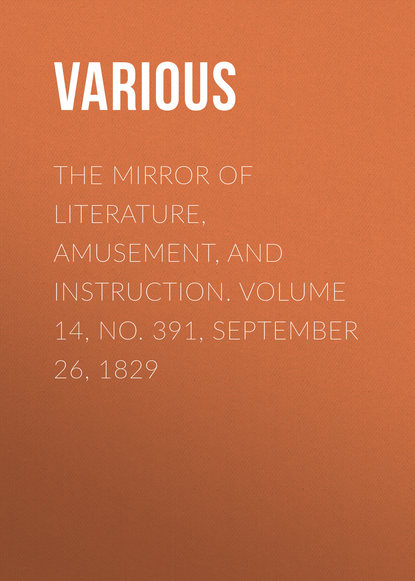 The Mirror Of Literature, Amusement, And Instruction. Volume 14, No. 391, September 26, 1829