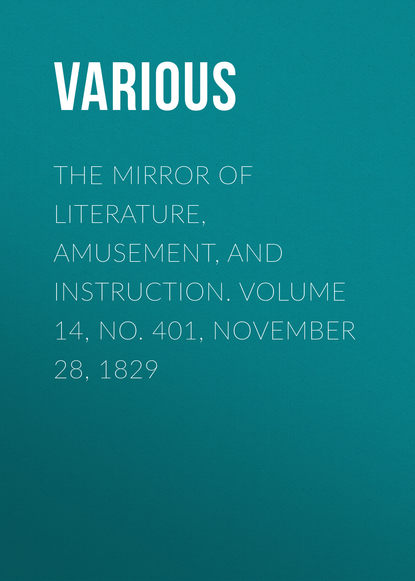 The Mirror of Literature, Amusement, and Instruction. Volume 14, No. 401, November 28, 1829