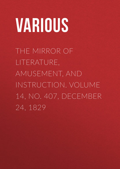 The Mirror of Literature, Amusement, and Instruction. Volume 14, No. 407, December 24, 1829
