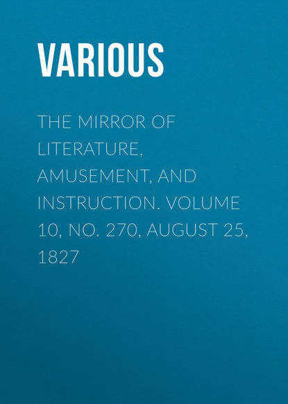 The Mirror of Literature, Amusement, and Instruction. Volume 10, No. 270, August 25, 1827