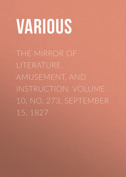 The Mirror of Literature, Amusement, and Instruction. Volume 10, No. 273, September 15, 1827
