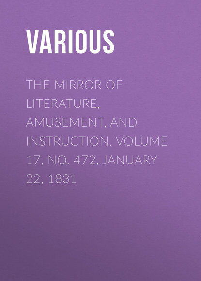 The Mirror of Literature, Amusement, and Instruction. Volume 17, No. 472, January 22, 1831