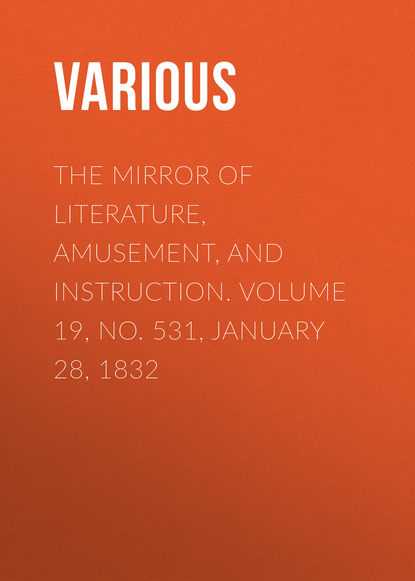 The Mirror of Literature, Amusement, and Instruction. Volume 19, No. 531, January 28, 1832