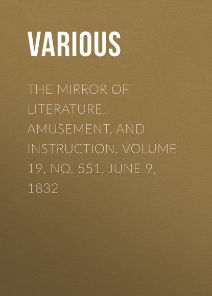 The Mirror of Literature, Amusement, and Instruction. Volume 19, No. 551, June 9, 1832