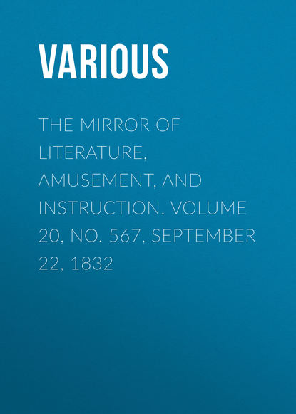The Mirror of Literature, Amusement, and Instruction. Volume 20, No. 567, September 22, 1832