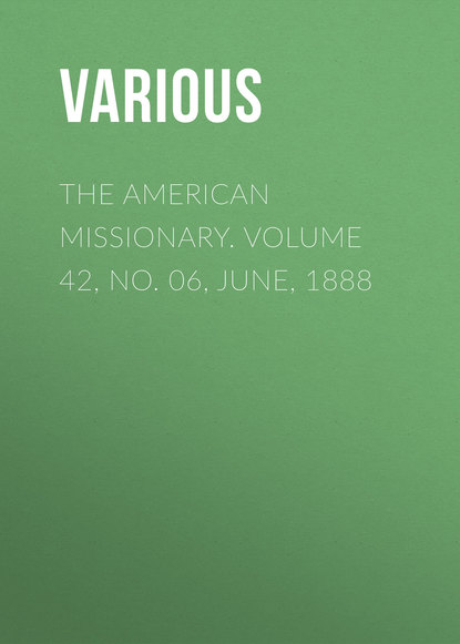 The American Missionary. Volume 42, No. 06, June, 1888