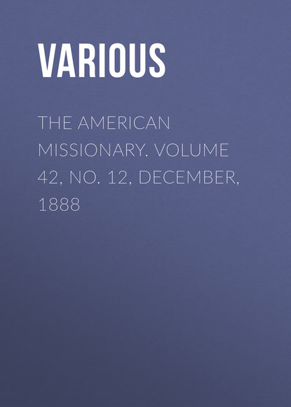 The American Missionary. Volume 42, No. 12, December, 1888
