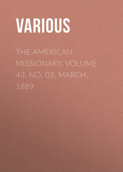 The American Missionary. Volume 43, No. 03, March, 1889
