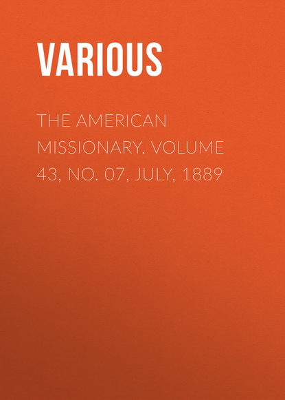 The American Missionary. Volume 43, No. 07, July, 1889