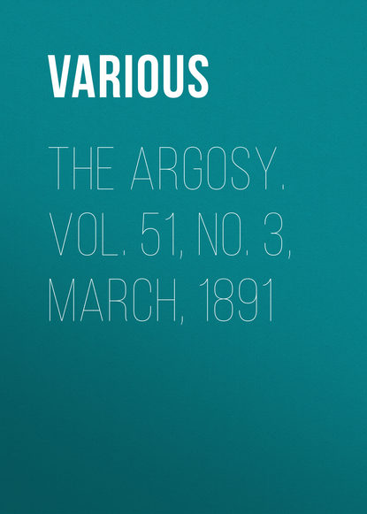 The Argosy. Vol. 51, No. 3, March, 1891