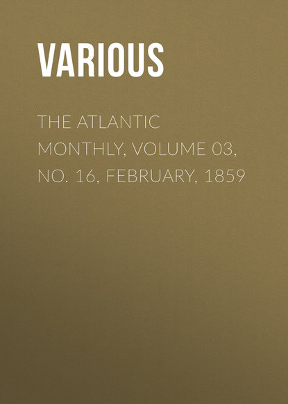 The Atlantic Monthly, Volume 03, No. 16, February, 1859