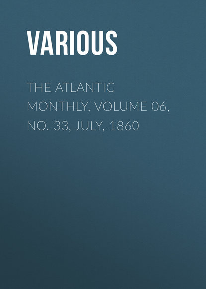 The Atlantic Monthly, Volume 06, No. 33, July, 1860