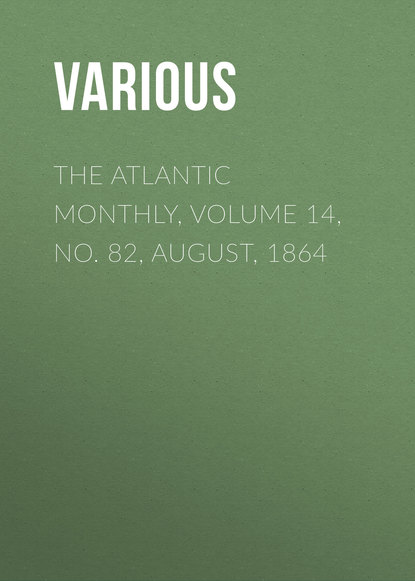 The Atlantic Monthly, Volume 14, No. 82, August, 1864