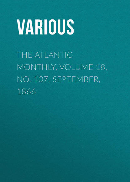 The Atlantic Monthly, Volume 18, No. 107, September, 1866