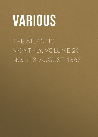 The Atlantic Monthly, Volume 20, No. 118, August, 1867