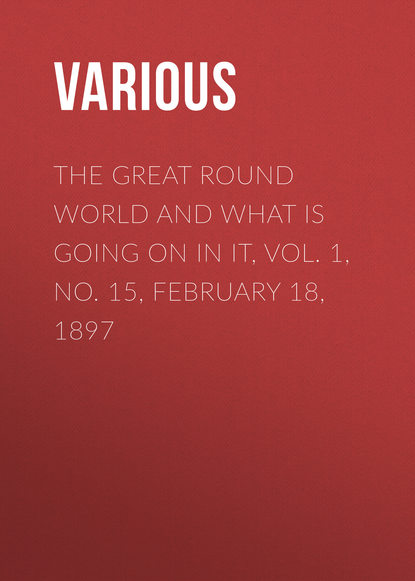 The Great Round World and What Is Going On In It, Vol. 1, No. 15, February 18, 1897