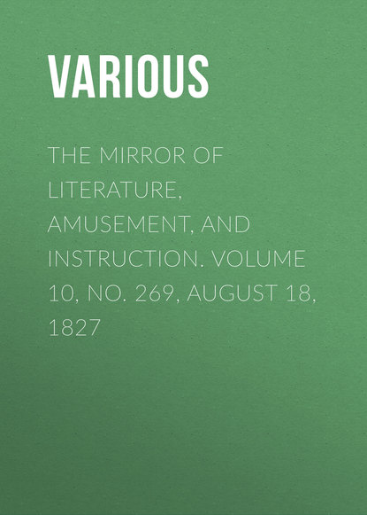 The Mirror of Literature, Amusement, and Instruction. Volume 10, No. 269, August 18, 1827