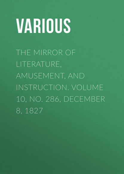 The Mirror of Literature, Amusement, and Instruction. Volume 10, No. 286, December 8, 1827