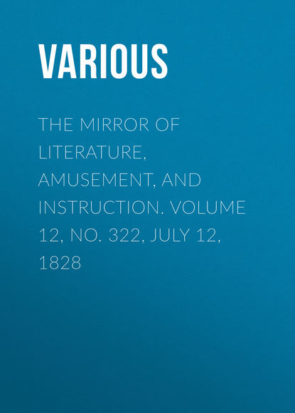 The Mirror of Literature, Amusement, and Instruction. Volume 12, No. 322, July 12, 1828