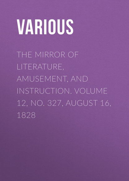 The Mirror of Literature, Amusement, and Instruction. Volume 12, No. 327, August 16, 1828