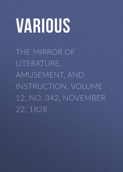 The Mirror of Literature, Amusement, and Instruction. Volume 12, No. 342, November 22, 1828