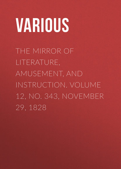 The Mirror of Literature, Amusement, and Instruction. Volume 12, No. 343, November 29, 1828