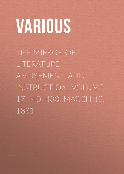 The Mirror of Literature, Amusement, and Instruction. Volume 17, No. 480, March 12, 1831