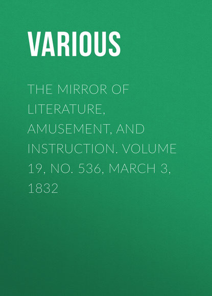 The Mirror of Literature, Amusement, and Instruction. Volume 19, No. 536, March 3, 1832
