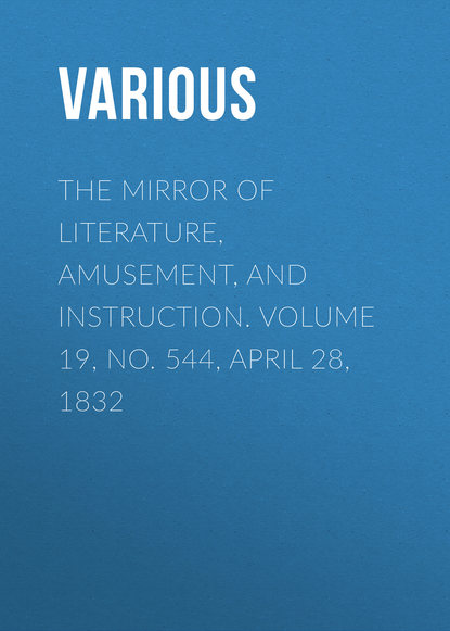The Mirror of Literature, Amusement, and Instruction. Volume 19, No. 544, April 28, 1832
