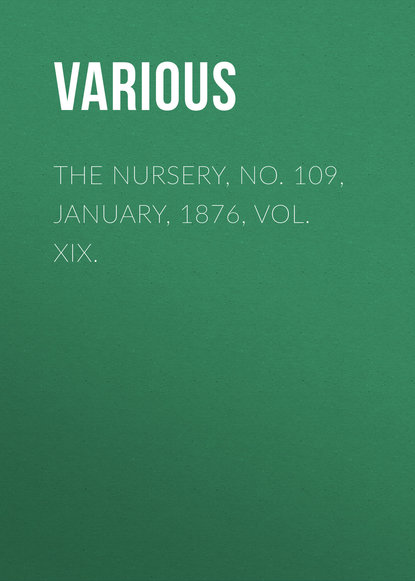The Nursery, No. 109, January, 1876, Vol. XIX.