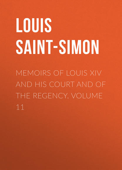 Memoirs of Louis XIV and His Court and of the Regency. Volume 11